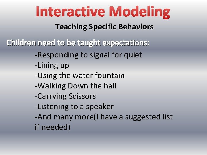 Interactive Modeling Teaching Specific Behaviors Children need to be taught expectations: -Responding to signal