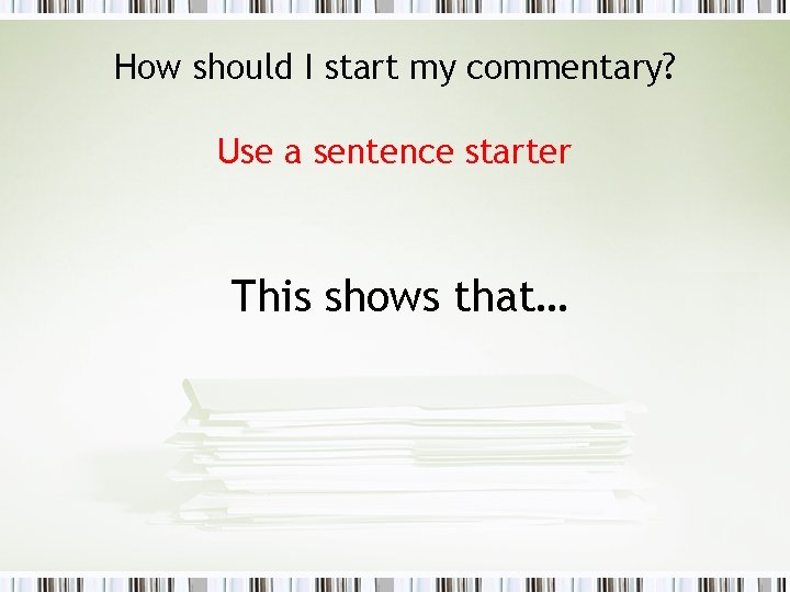 How should I start my commentary? Use a sentence starter This shows that… 