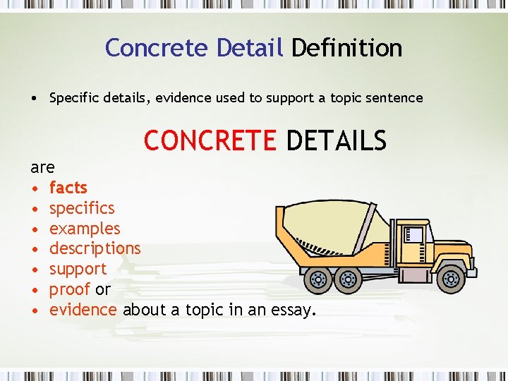 Concrete Detail Definition • Specific details, evidence used to support a topic sentence CONCRETE