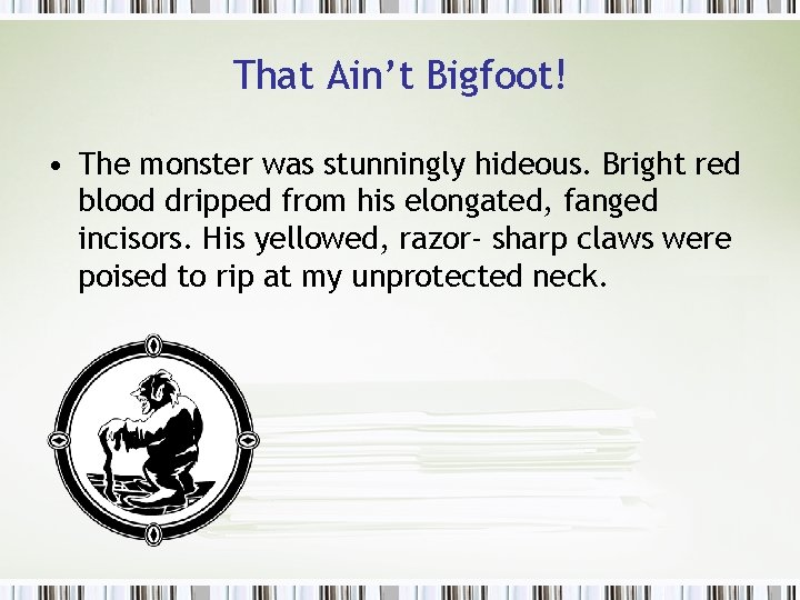 That Ain’t Bigfoot! • The monster was stunningly hideous. Bright red blood dripped from
