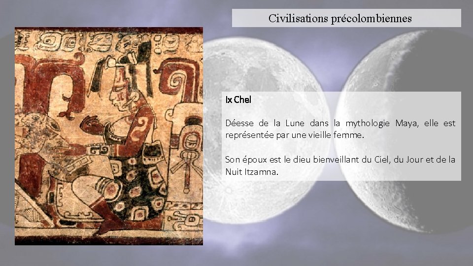 Civilisations précolombiennes Ix Chel Déesse de la Lune dans la mythologie Maya, elle est