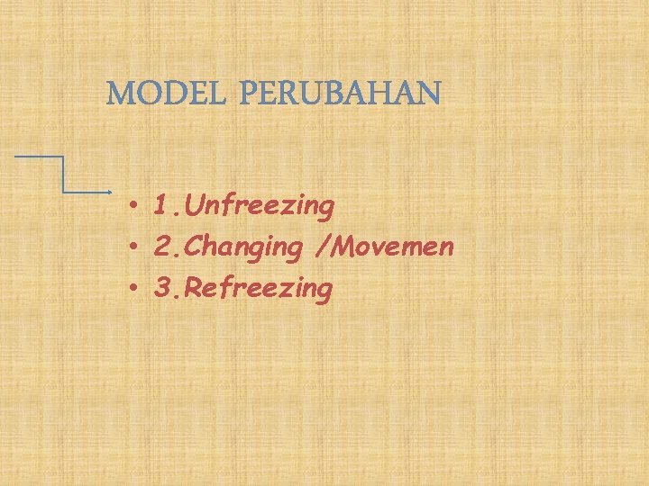 MODEL PERUBAHAN • 1. Unfreezing • 2. Changing /Movemen • 3. Refreezing 