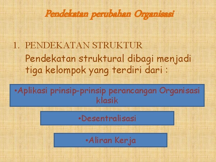 Pendekatan perubahan Organisasi 1. PENDEKATAN STRUKTUR Pendekatan struktural dibagi menjadi tiga kelompok yang terdiri