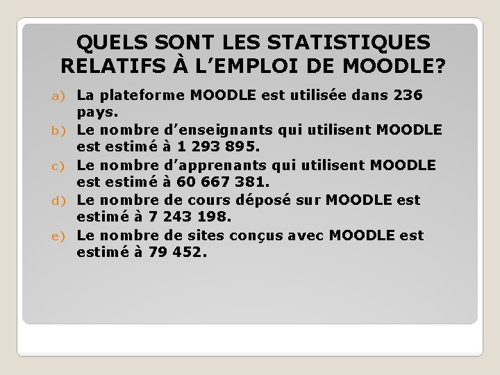 QUELS SONT LES STATISTIQUES RELATIFS À L’EMPLOI DE MOODLE? a) b) c) d) e) QUELS SONT LES STATISTIQUES RELATIFS À L’EMPLOI DE MOODLE? a) b) c) d) e)