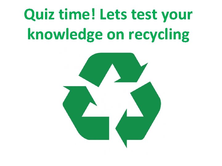 Quiz time! Lets test your knowledge on recycling 