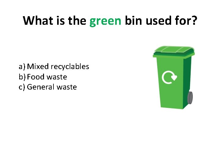 What is the green bin used for? a) Mixed recyclables b) Food waste c)