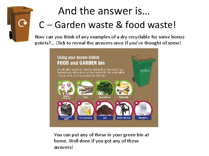 And the answer is… C – Garden waste & food waste! Now can you