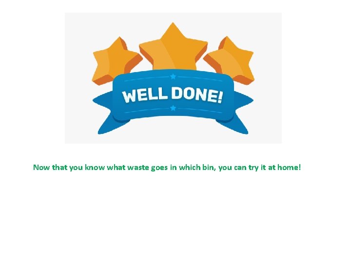 Now that you know what waste goes in which bin, you can try it