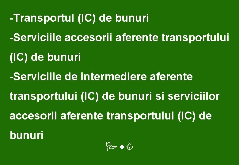 -Transportul (IC) de bunuri -Serviciile accesorii aferente transportului (IC) de bunuri -Serviciile de intermediere