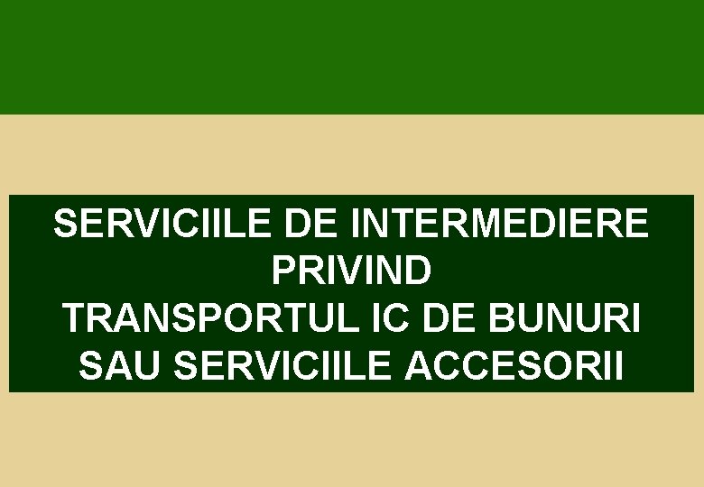 SERVICIILE DE INTERMEDIERE PRIVIND TRANSPORTUL IC DE BUNURI SAU SERVICIILE ACCESORII 