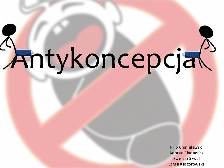 Antykoncepcja Filip Chmielewski Konrad Słodowicz Ewelina Szwal Edyta Kaczorowska 