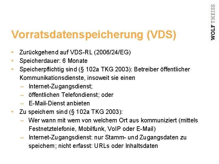 Vorratsdatenspeicherung (VDS) • Zurückgehend auf VDS-RL (2006/24/EG) • Speicherdauer: 6 Monate • Speicherpflichtig sind