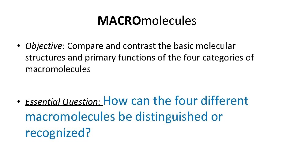 MACROmolecules • Objective: Compare and contrast the basic molecular structures and primary functions of