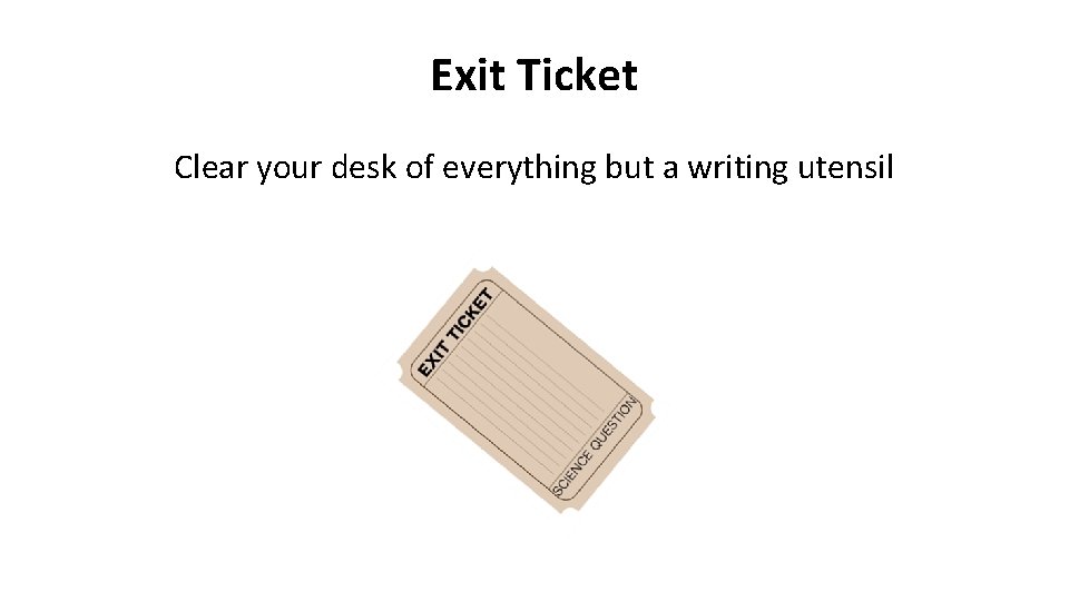 Exit Ticket Clear your desk of everything but a writing utensil 