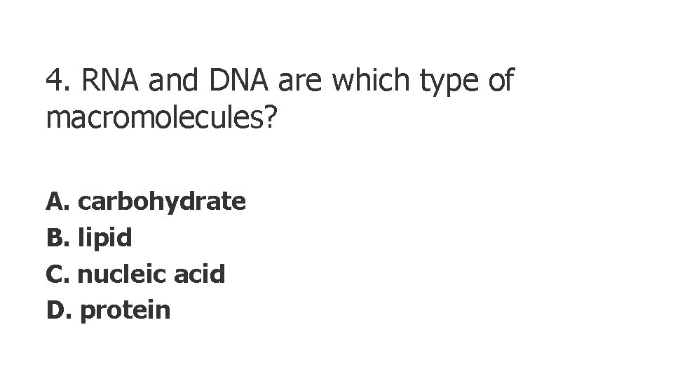 4. RNA and DNA are which type of macromolecules? A. carbohydrate B. lipid C.