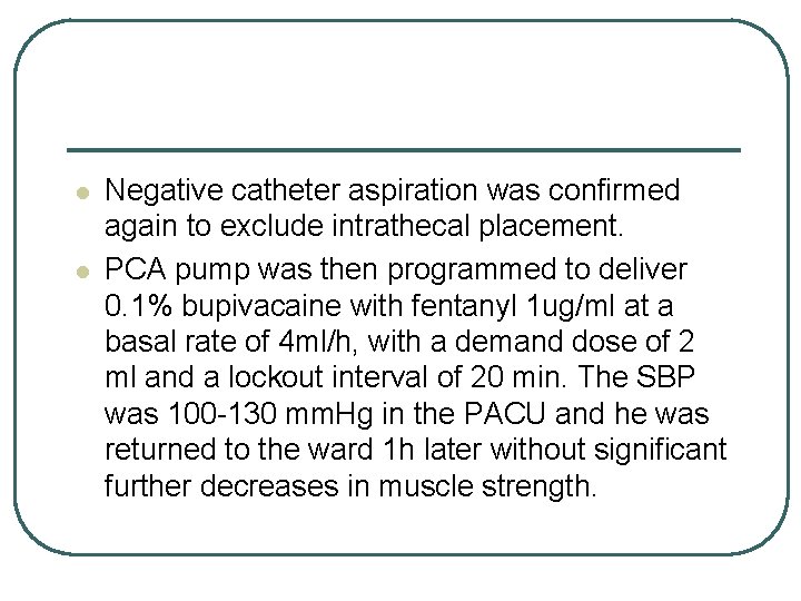 l l Negative catheter aspiration was confirmed again to exclude intrathecal placement. PCA pump