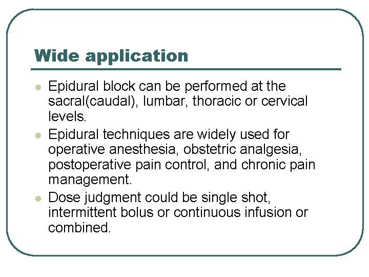 Wide application l l l Epidural block can be performed at the sacral(caudal), lumbar,