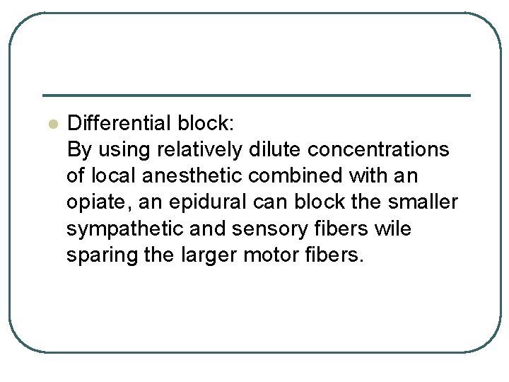 l Differential block: By using relatively dilute concentrations of local anesthetic combined with an