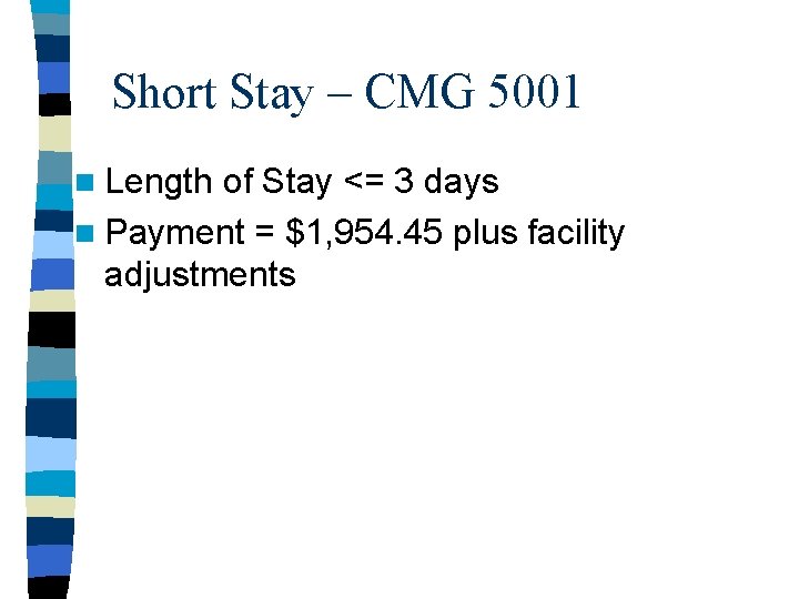 Short Stay – CMG 5001 n Length of Stay <= 3 days n Payment