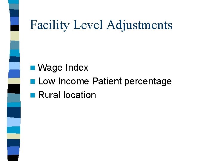 Facility Level Adjustments n Wage Index n Low Income Patient percentage n Rural location