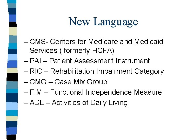 New Language – CMS- Centers for Medicare and Medicaid Services ( formerly HCFA) –