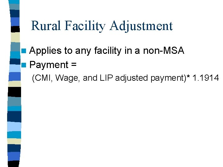 Rural Facility Adjustment n Applies to any facility in a non-MSA n Payment =