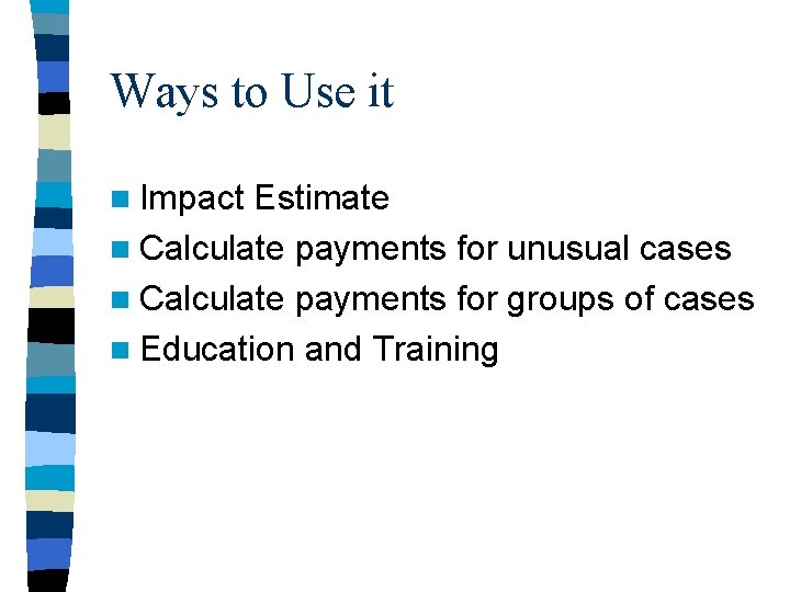 Ways to Use it n Impact Estimate n Calculate payments for unusual cases n