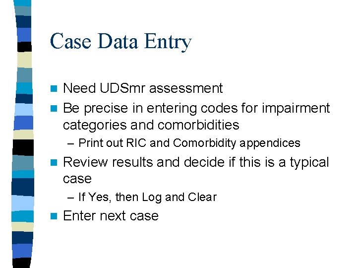 Case Data Entry Need UDSmr assessment n Be precise in entering codes for impairment