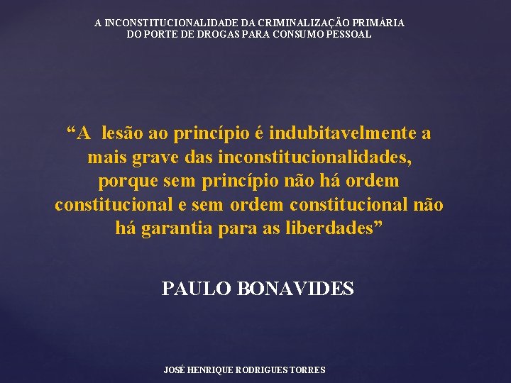 A INCONSTITUCIONALIDADE DA CRIMINALIZAÇÃO PRIMÁRIA DO PORTE DE DROGAS PARA CONSUMO PESSOAL “A lesão