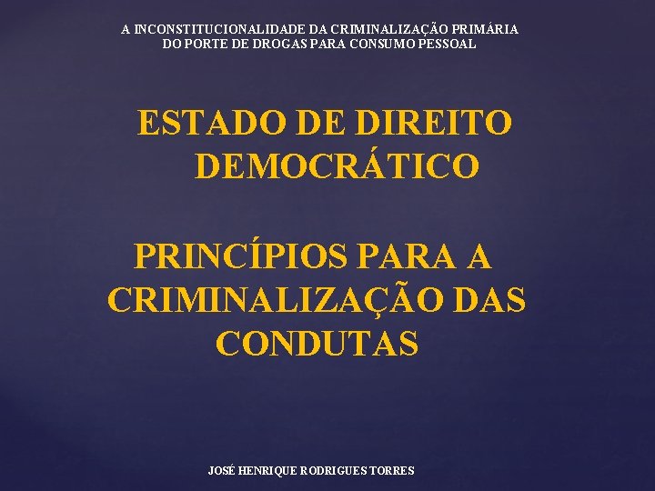 A INCONSTITUCIONALIDADE DA CRIMINALIZAÇÃO PRIMÁRIA DO PORTE DE DROGAS PARA CONSUMO PESSOAL ESTADO DE