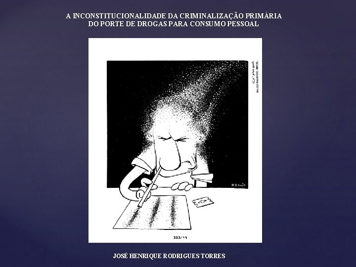 A INCONSTITUCIONALIDADE DA CRIMINALIZAÇÃO PRIMÁRIA DO PORTE DE DROGAS PARA CONSUMO PESSOAL JOSÉ HENRIQUE