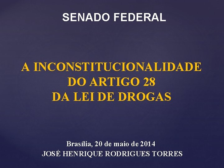 SENADO FEDERAL A INCONSTITUCIONALIDADE DO ARTIGO 28 DA LEI DE DROGAS Brasília, 20 de