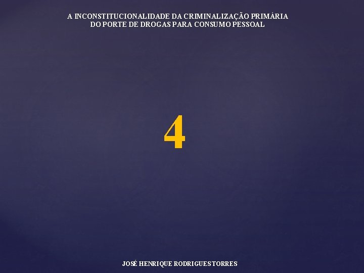 A INCONSTITUCIONALIDADE DA CRIMINALIZAÇÃO PRIMÁRIA DO PORTE DE DROGAS PARA CONSUMO PESSOAL 4 JOSÉ