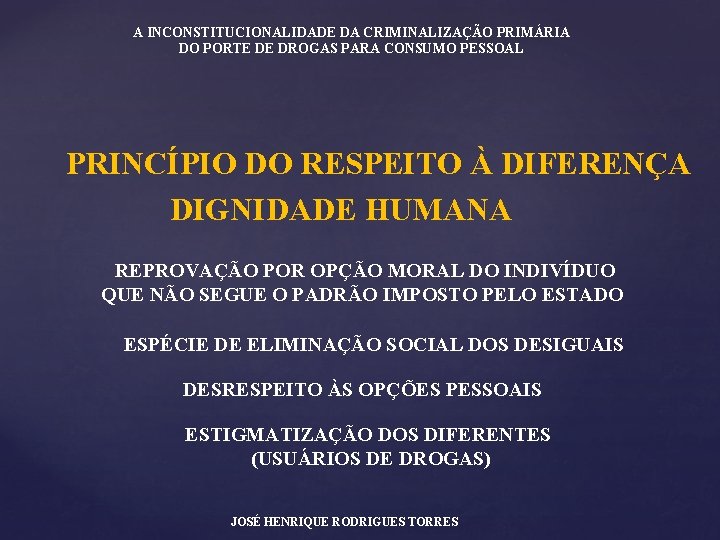 A INCONSTITUCIONALIDADE DA CRIMINALIZAÇÃO PRIMÁRIA DO PORTE DE DROGAS PARA CONSUMO PESSOAL PRINCÍPIO DO