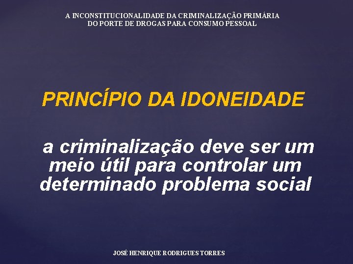 A INCONSTITUCIONALIDADE DA CRIMINALIZAÇÃO PRIMÁRIA DO PORTE DE DROGAS PARA CONSUMO PESSOAL PRINCÍPIO DA