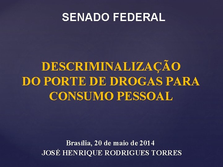 SENADO FEDERAL DESCRIMINALIZAÇÃO DO PORTE DE DROGAS PARA CONSUMO PESSOAL Brasília, 20 de maio