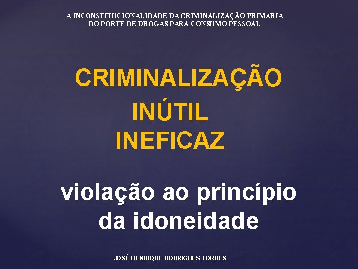 A INCONSTITUCIONALIDADE DA CRIMINALIZAÇÃO PRIMÁRIA DO PORTE DE DROGAS PARA CONSUMO PESSOAL CRIMINALIZAÇÃO INÚTIL