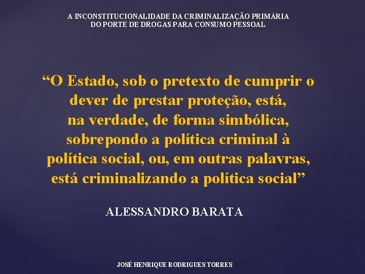 A INCONSTITUCIONALIDADE DA CRIMINALIZAÇÃO PRIMÁRIA DO PORTE DE DROGAS PARA CONSUMO PESSOAL “O Estado,