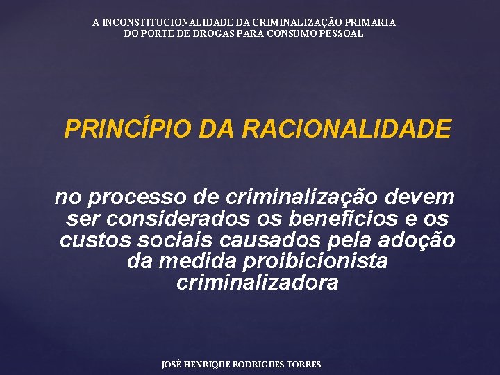 A INCONSTITUCIONALIDADE DA CRIMINALIZAÇÃO PRIMÁRIA DO PORTE DE DROGAS PARA CONSUMO PESSOAL PRINCÍPIO DA