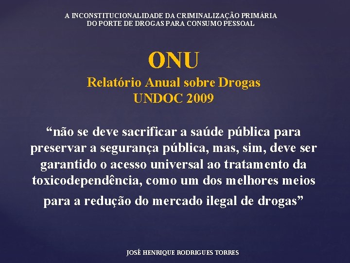 A INCONSTITUCIONALIDADE DA CRIMINALIZAÇÃO PRIMÁRIA DO PORTE DE DROGAS PARA CONSUMO PESSOAL ONU Relatório