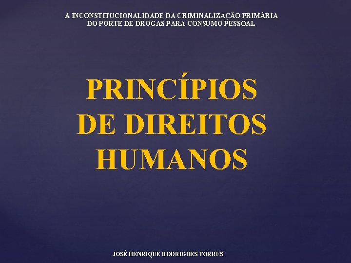 A INCONSTITUCIONALIDADE DA CRIMINALIZAÇÃO PRIMÁRIA DO PORTE DE DROGAS PARA CONSUMO PESSOAL PRINCÍPIOS DE