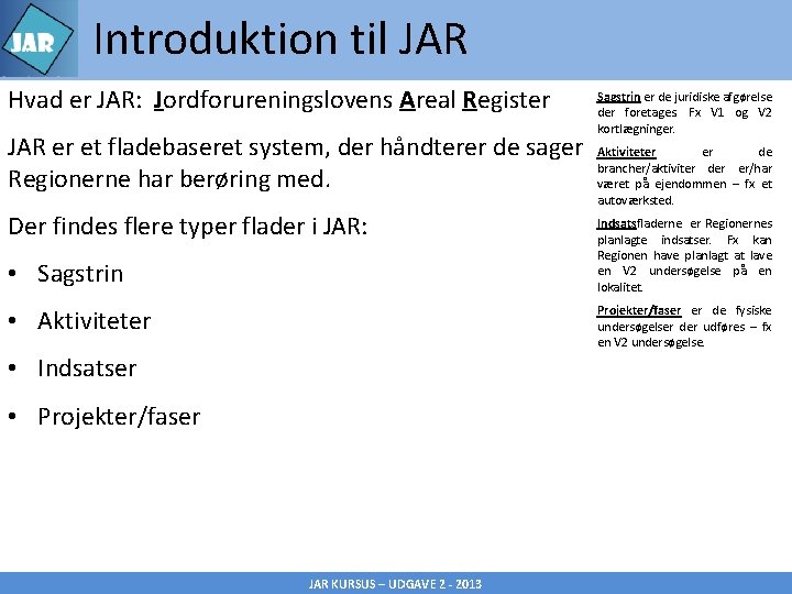 Introduktion til JAR Hvad er JAR: Jordforureningslovens Areal Register JAR er et fladebaseret system,