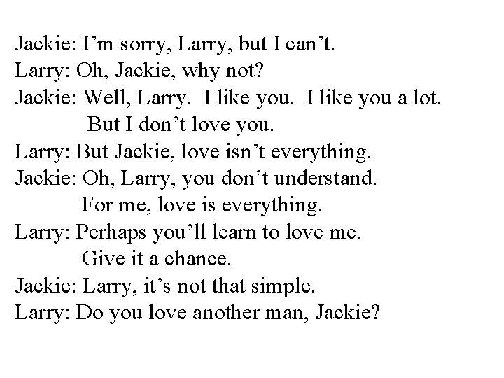 Jackie: I’m sorry, Larry, but I can’t. Larry: Oh, Jackie, why not? Jackie: Well,