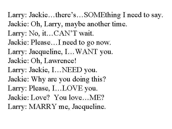 Larry: Jackie…there’s…SOMEthing I need to say. Jackie: Oh, Larry, maybe another time. Larry: No,