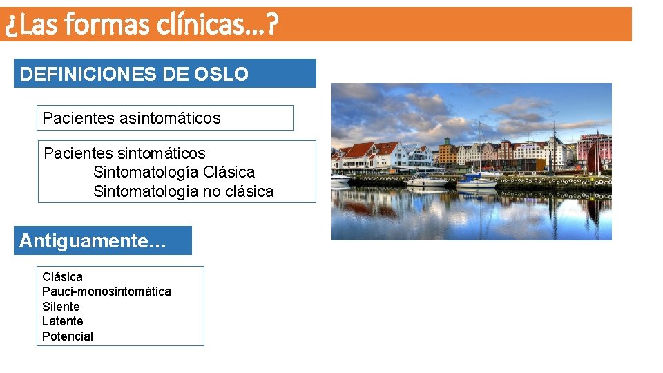 ¿Las formas clínicas…? DEFINICIONES DE OSLO Pacientes asintomáticos Pacientes sintomáticos Sintomatología Clásica Sintomatología no