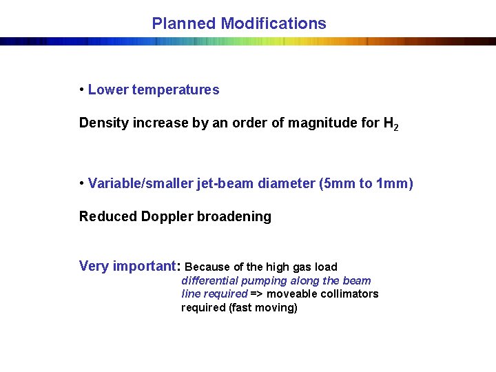 Planned Modifications • Lower temperatures Density increase by an order of magnitude for H