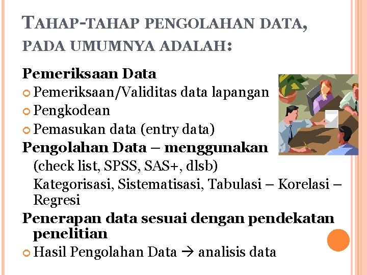 TAHAP-TAHAP PENGOLAHAN DATA, PADA UMUMNYA ADALAH: Pemeriksaan Data Pemeriksaan/Validitas data lapangan Pengkodean Pemasukan data