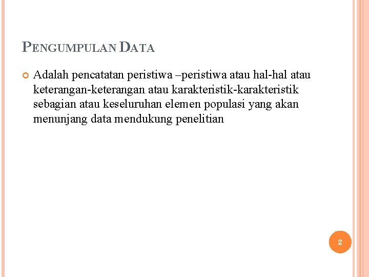 PENGUMPULAN DATA Adalah pencatatan peristiwa –peristiwa atau hal-hal atau keterangan-keterangan atau karakteristik-karakteristik sebagian atau