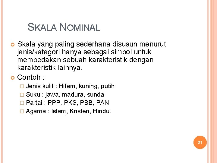 SKALA NOMINAL Skala yang paling sederhana disusun menurut jenis/kategori hanya sebagai simbol untuk membedakan