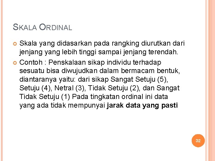 SKALA ORDINAL Skala yang didasarkan pada rangking diurutkan dari jenjang yang lebih tinggi sampai